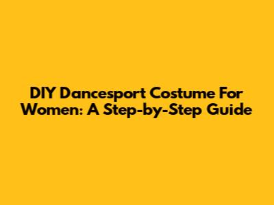 DIY Dancesport Costume For Women: A Step-by-Step Guide