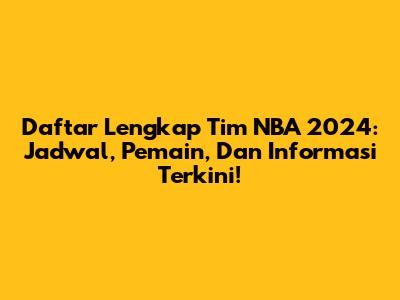 Daftar Lengkap Tim NBA 2024: Jadwal, Pemain, Dan Informasi Terkini!