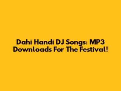 Dahi Handi DJ Songs: MP3 Downloads For The Festival!