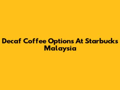 Decaf Coffee Options At Starbucks Malaysia