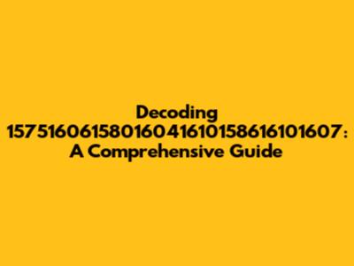 Decoding 15751606158016041610158616101607: A Comprehensive Guide
