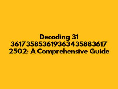 Decoding 31 361735853619363435883617 2502: A Comprehensive Guide