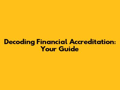 Decoding Financial Accreditation: Your Guide