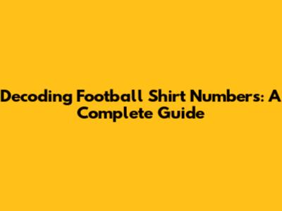 Decoding Football Shirt Numbers: A Complete Guide
