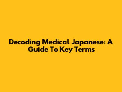 Decoding Medical Japanese: A Guide To Key Terms