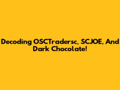 Decoding OSCTradersc, SCJOE, And Dark Chocolate!