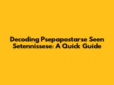 Decoding Psepapostarse Seen Setennissese: A Quick Guide