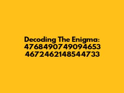Decoding The Enigma: 4768490749094653 4672462148544733