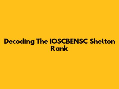 Decoding The IOSCBENSC Shelton Rank