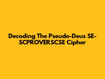 Decoding The Pseudo-Deus SE-SCPROVERSCSE Cipher