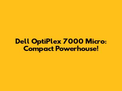 Dell OptiPlex 7000 Micro: Compact Powerhouse!