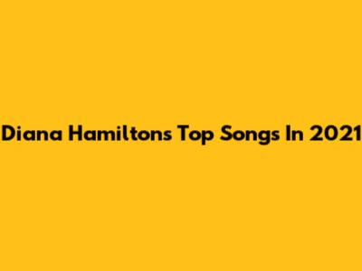 Diana Hamilton's Top Songs In 2021