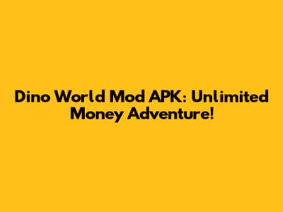 Dino World Mod APK: Unlimited Money Adventure!