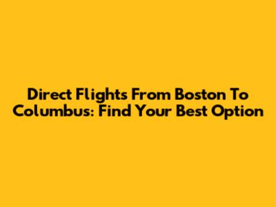 Direct Flights From Boston To Columbus: Find Your Best Option