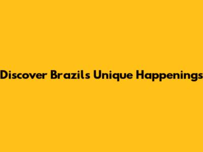 Discover Brazil's Unique Happenings