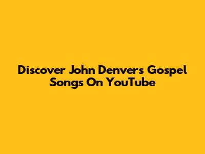 Discover John Denver's Gospel Songs On YouTube
