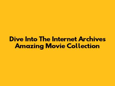 Dive Into The Internet Archive's Amazing Movie Collection