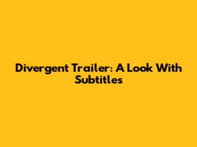 Divergent Trailer: A Look With Subtitles