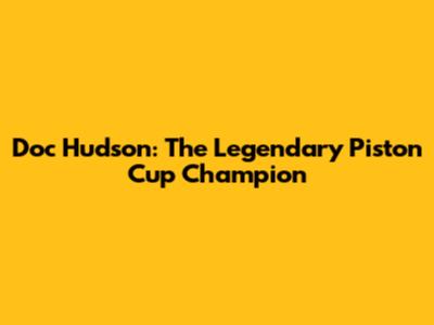Doc Hudson: The Legendary Piston Cup Champion