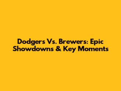 Dodgers Vs. Brewers: Epic Showdowns & Key Moments