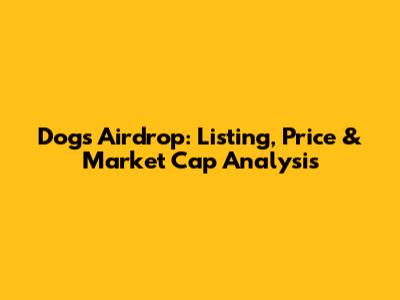 Dogs Airdrop: Listing, Price & Market Cap Analysis