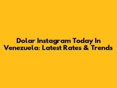 Dolar Instagram Today In Venezuela: Latest Rates & Trends