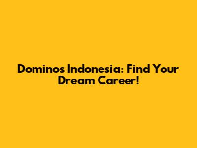 Domino's Indonesia: Find Your Dream Career!