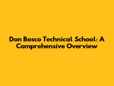 Don Bosco Technical School: A Comprehensive Overview