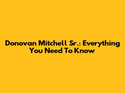 Donovan Mitchell Sr.: Everything You Need To Know