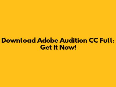Download Adobe Audition CC Full: Get It Now!