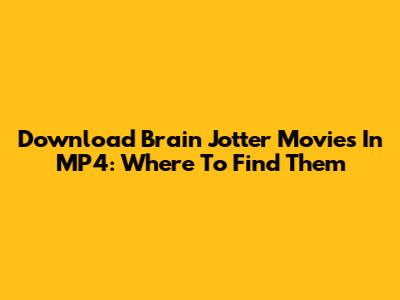 Download Brain Jotter Movies In MP4: Where To Find Them