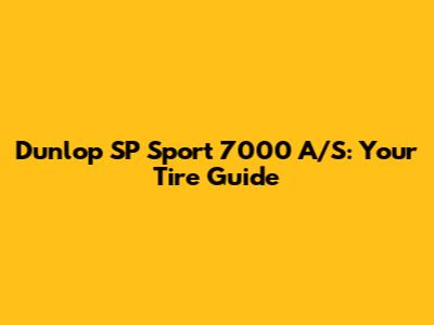 Dunlop SP Sport 7000 A/S: Your Tire Guide