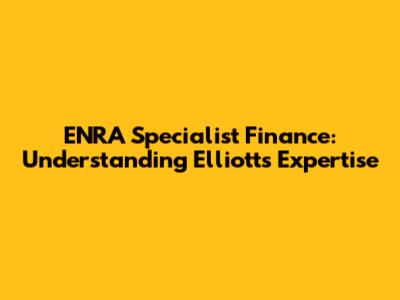 ENRA Specialist Finance: Understanding Elliott's Expertise