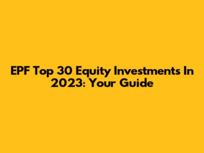EPF Top 30 Equity Investments In 2023: Your Guide