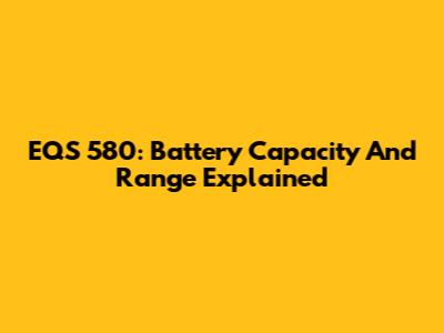 EQS 580: Battery Capacity And Range Explained