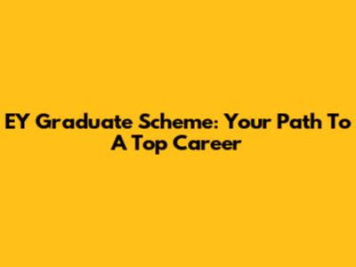 EY Graduate Scheme: Your Path To A Top Career