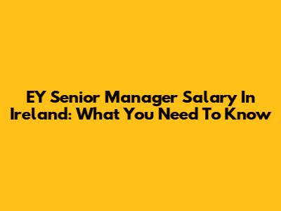 EY Senior Manager Salary In Ireland: What You Need To Know