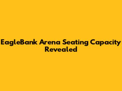 EagleBank Arena Seating Capacity Revealed