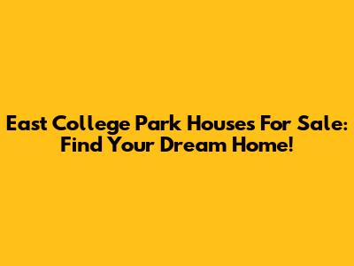 East College Park Houses For Sale: Find Your Dream Home!