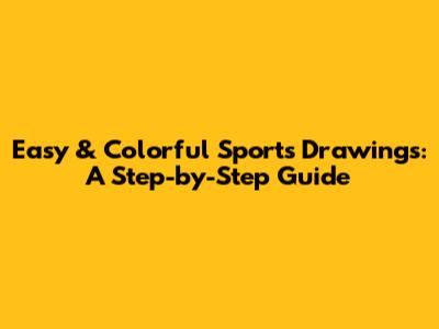 Easy & Colorful Sports Drawings: A Step-by-Step Guide
