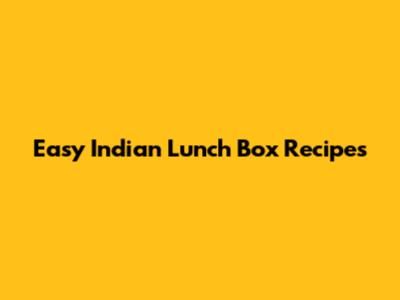 Easy Indian Lunch Box Recipes