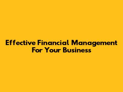 Effective Financial Management For Your Business