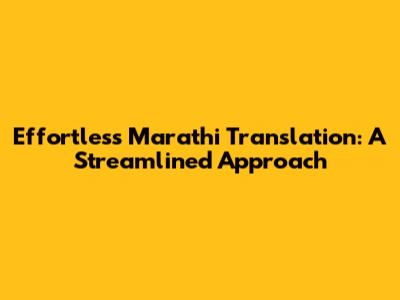 Effortless Marathi Translation: A Streamlined Approach