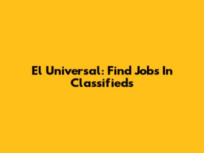 El Universal: Find Jobs In Classifieds