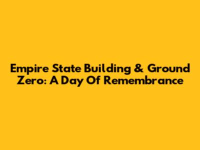 Empire State Building & Ground Zero: A Day Of Remembrance