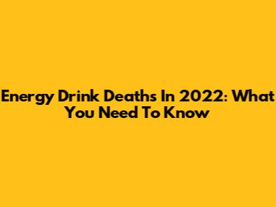 Energy Drink Deaths In 2022: What You Need To Know