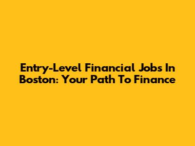 Entry-Level Financial Jobs In Boston: Your Path To Finance