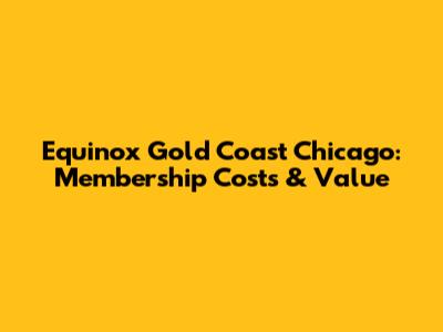 Equinox Gold Coast Chicago: Membership Costs & Value