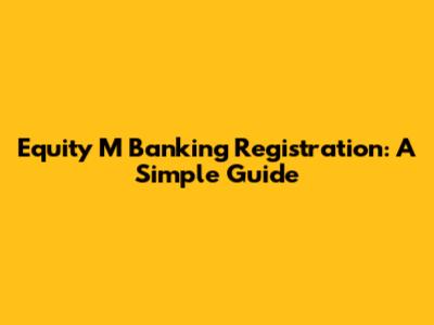Equity M Banking Registration: A Simple Guide