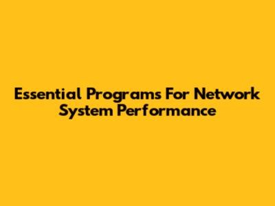 Essential Programs For Network System Performance